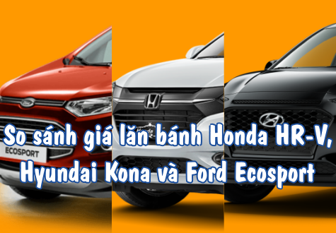 [Infographic] - So sánh giá lăn bánh Honda HR-V - Hyundai Kona và Ford Ecosport